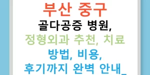 부산 중구 골다공증 병원, 정형외과 추천, 치료 방법, 비용, 후기까지 완벽 안내!