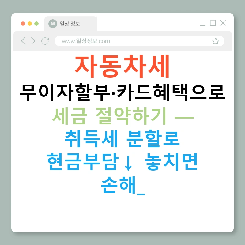 자동차세 무이자할부·카드혜택으로 세금 절약하기 — 취득세 분할로 현금부담↓ 놓치면 손해!